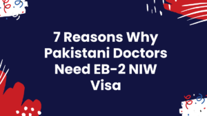 Read more about the article 7 Powerful Reasons Why Pakistani Doctors Should Choose the EB-2 NIW Visa for a Medical Career in the USA
