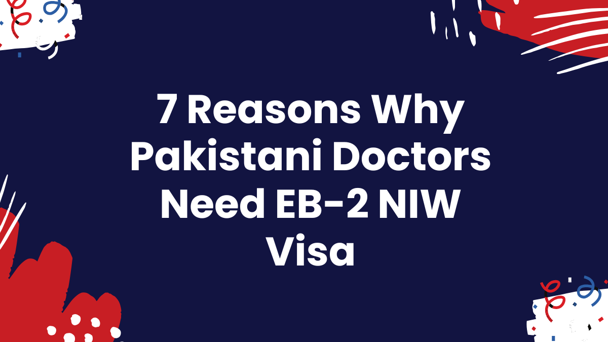 Read more about the article 7 Powerful Reasons Why Pakistani Doctors Should Choose the EB-2 NIW Visa for a Medical Career in the USA